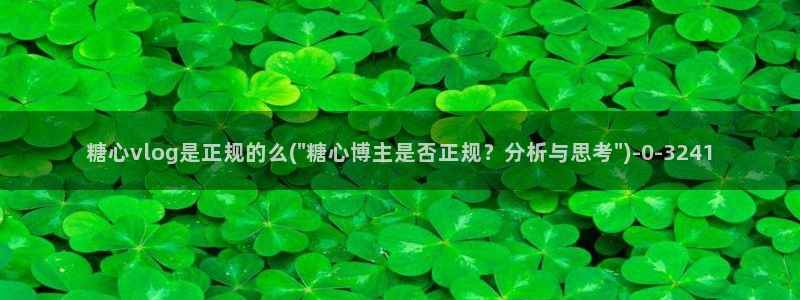 糖心免费vlog：糖心vlog是正规的么(\