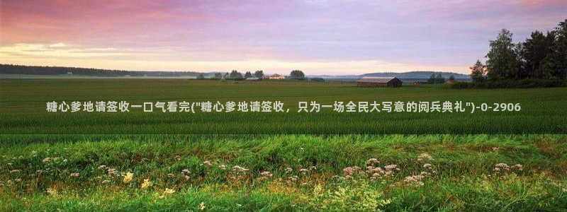 糖心vlog污ios：糖心爹地请签收一口气看完(